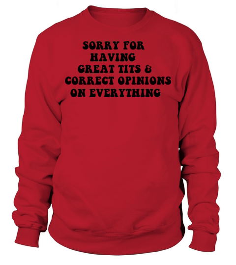 Sorry For Having Great Tits And Correct Opinions o Sweatshirt Unisex