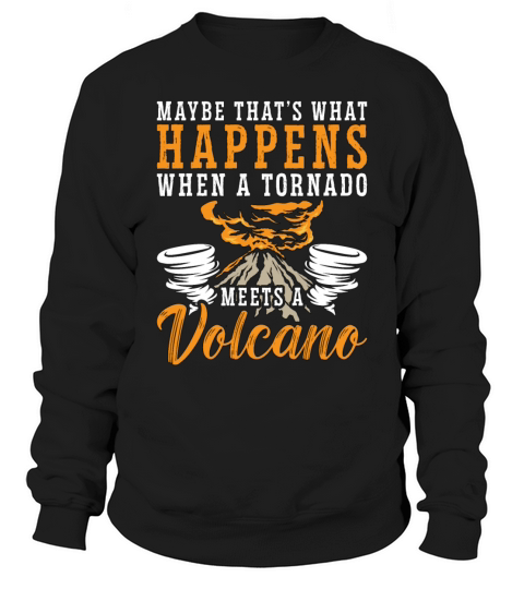 Tornadoes Maybe Thats What Happens Storm Chasing Sweatshirt Unisex