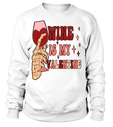 Wine Is My Valentine Anti Valentines Day Sweatshirt Unisex