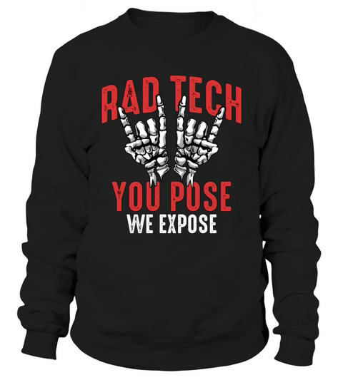 X-ray Tech Rad Tech You Pose We Expose Radiologist Sweatshirt Unisex