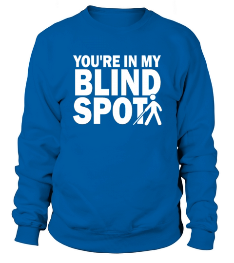 You Are In My Blind Spot Men Women Funny Blind Sweatshirt Unisex