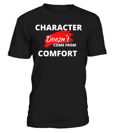 Character Doesnt Come From Comfort T-Shirt Unisex
