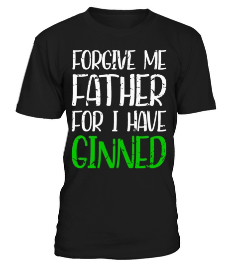 Forgive Me Father For I Have Ginned T-Shirt Unisex