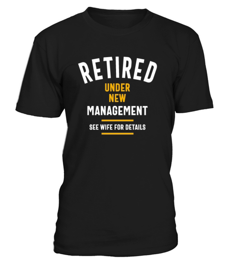 Retired Under New Management See Wife For Details T-Shirt Unisex