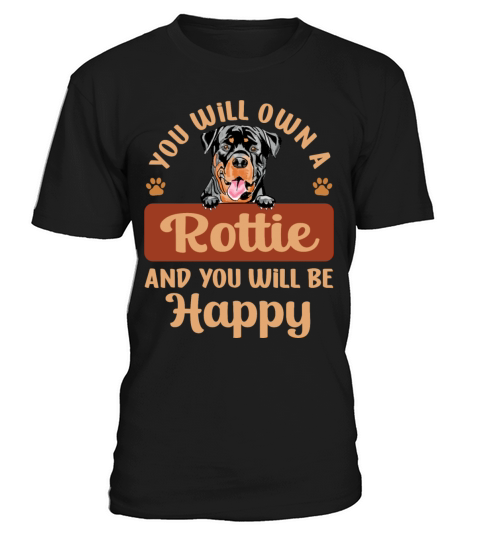 You Will Own A Rottie And You Will Be Happy T-Shirt Unisex