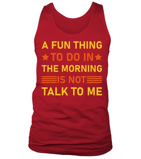 A Fun Thing To Do In The Morning Is Not Talk To Me Tank Top Unisex