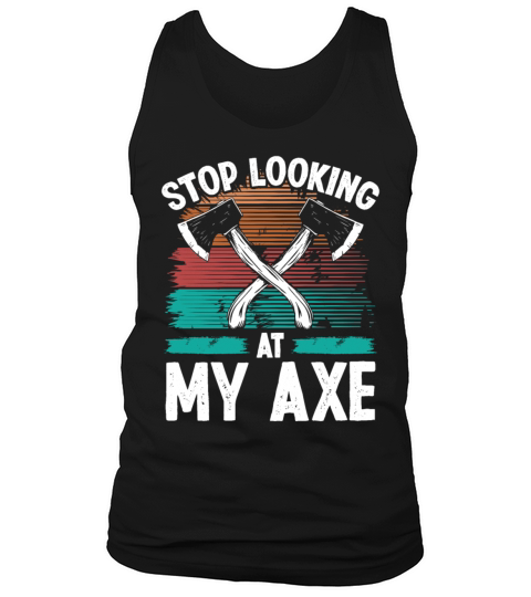 Axe Throwing Stop looking at my Axe Thrower Quote Tank Top Unisex
