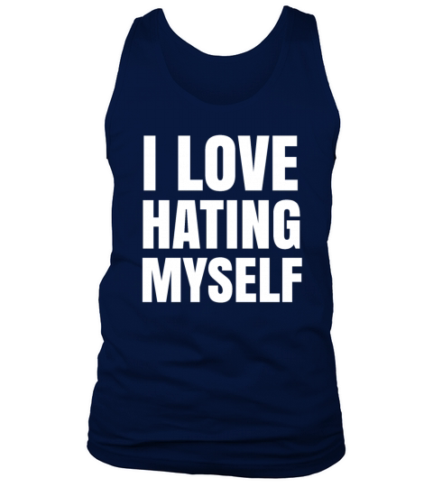 I Love Hating Myself - Controversial Quotes Tank Top Unisex