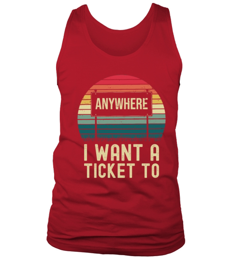 I want a Ticket To Anywhere - Travel Tank Top Unisex
