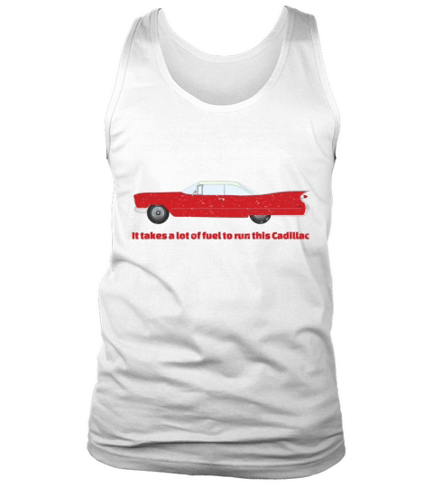 It Takes A Lot Of Fuel To Run This Red Cadillac Tank Top Unisex
