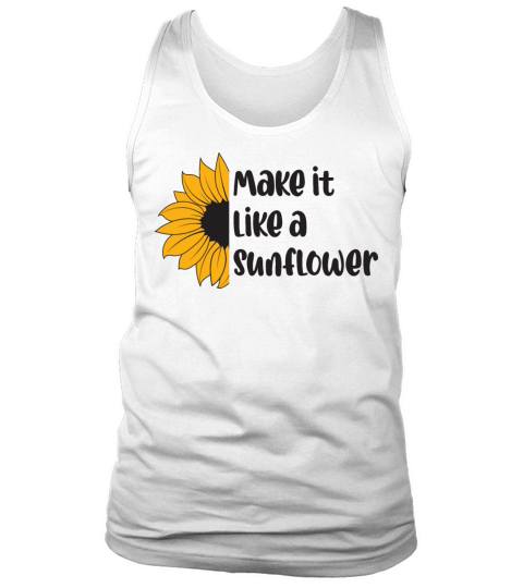 Make it like a sunflower quote Tank Top Unisex