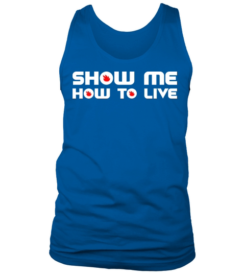 Show Me How To Live Tank Top Unisex