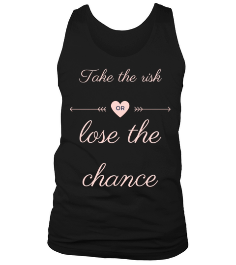 TAKE THE RISK OR LOSE THE CHANCE Tank Top Unisex