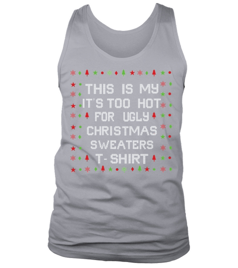This is my its too hot for ugly christmas sweaters Tank Top Unisex