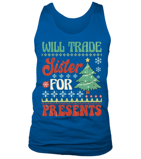 Will trade sister for presents Ugly Christmas Shirt Tank Top Unisex