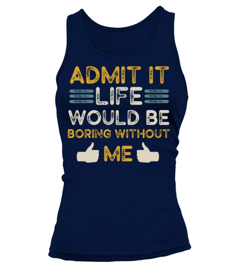 Admit It Life Would Be Boring Without Me Tank top Woman