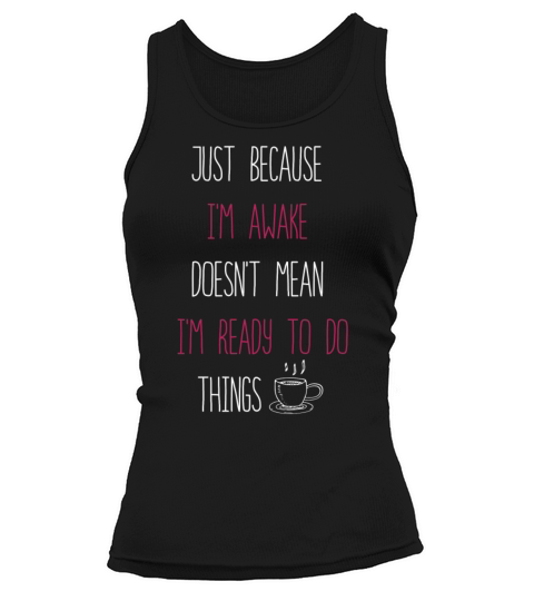 Because Im Awake Doesnt Mean Im Ready To Things Tank top Woman