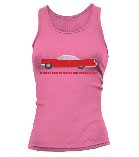 It Takes A Lot Of Fuel To Run This Red Cadillac Tank top Woman