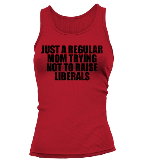 Just A Regular Mom Trying Not To Raise Liberalstry Tank top Woman