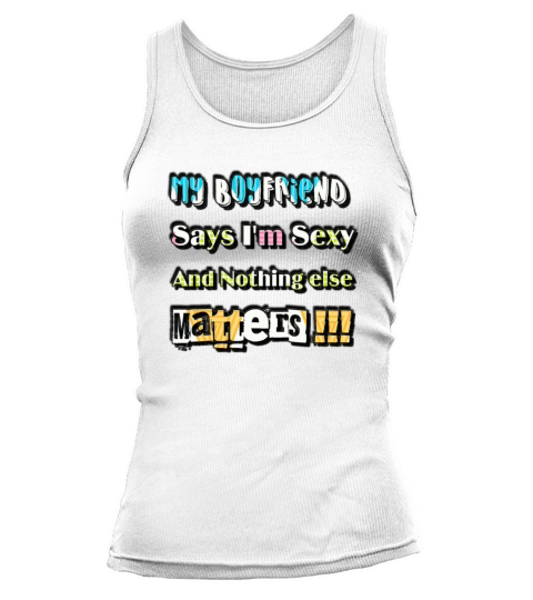 My Bolfriend Says Im Sexy And Nothing Else Matter Tank top Woman
