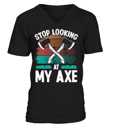 Axe Throwing Stop looking at my Axe Thrower Quote V-Neck T-shirt