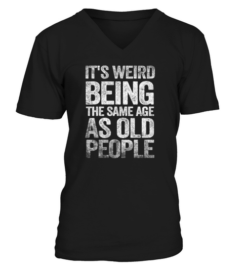Its Weird Being the Same Age as Old V-Neck T-shirt