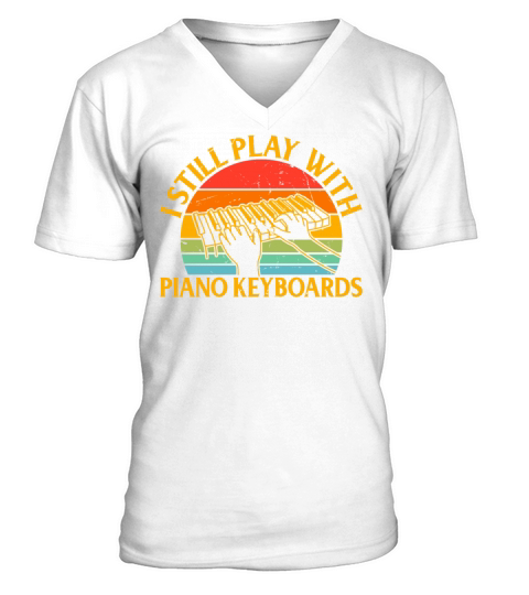 Piano Keyboard Player - I Still Play With Piano Ke V-Neck T-shirt