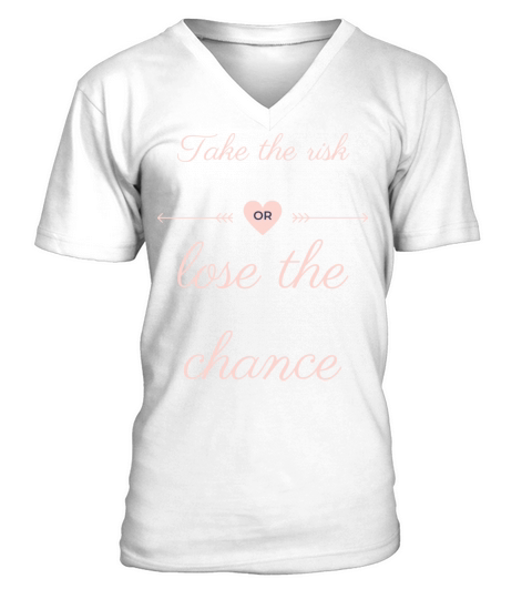 TAKE THE RISK OR LOSE THE CHANCE V-Neck T-shirt