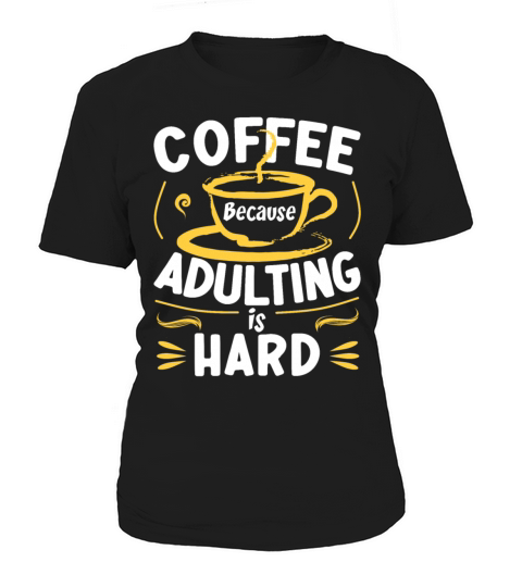 Coffee Because Adulting Is Hard Women's T-Shirt