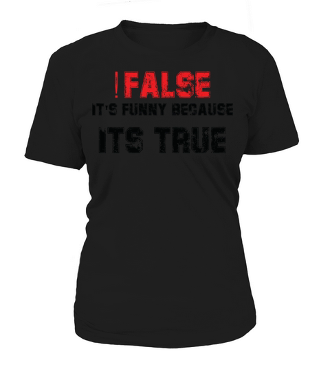 False Its Funny Because Its True Women's T-Shirt