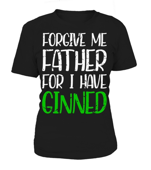 Forgive Me Father For I Have Ginned Women's T-Shirt