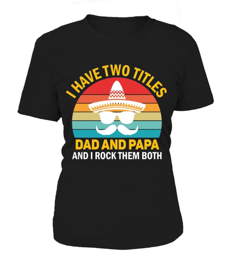 I have two titles dad and papa and I rock them both Women's T-Shirt