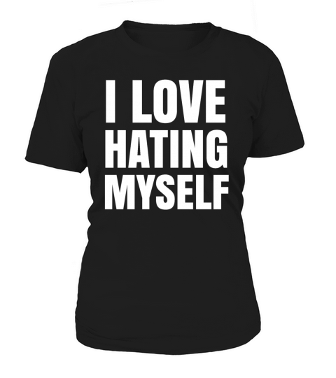 I Love Hating Myself - Controversial Quotes Women's T-Shirt