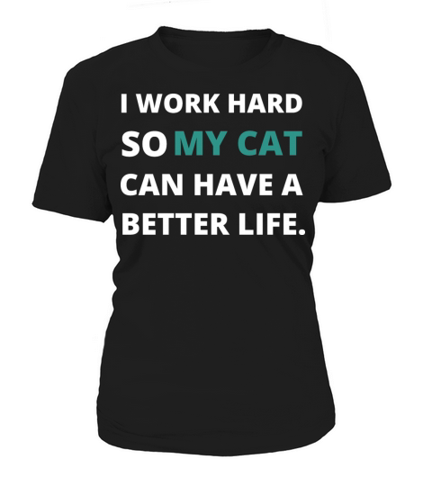 I Work Hard SO MY CAT CAN HAVE A BETTER LIFE Women's T-Shirt
