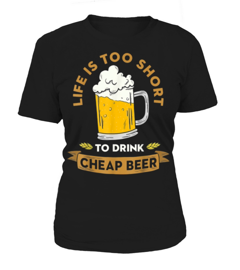 Life Is Too Short To Drink Cheap Beer Women's T-Shirt