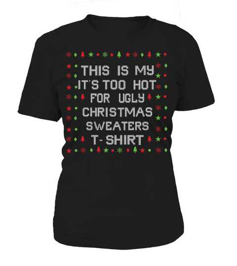 This is my its too hot for ugly christmas sweaters Women's T-Shirt