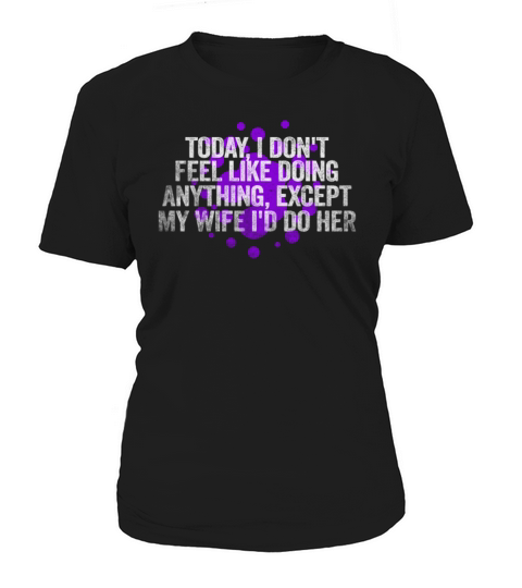 Today I Dont Feel Like Doing Anything Except My Women's T-Shirt