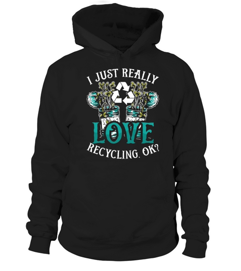 Recycling I Just Really Love Eco Friendly Recycler Hoodie Unisex