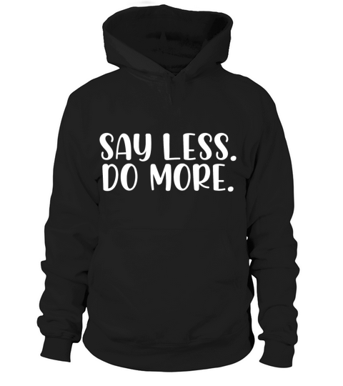 Say less do more Hoodie Unisex