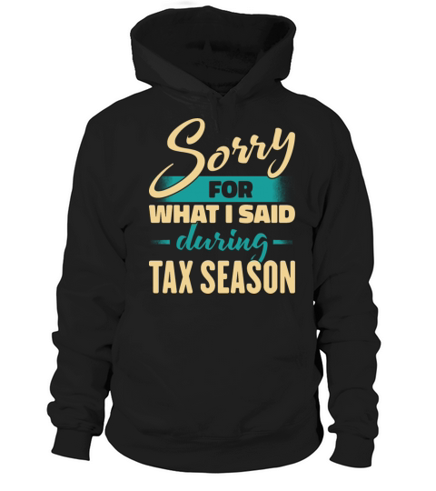 Sorry For What I Said During Tax Season Hoodie Unisex