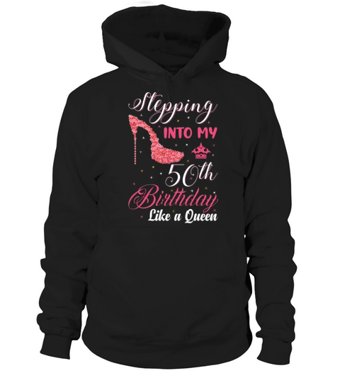 Stepping Into My 50th Birthday Like A Queen Happy Hoodie Unisex