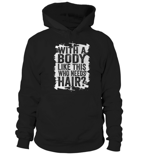 With A Body Like This Who Needs Hair Hoodie Unisex