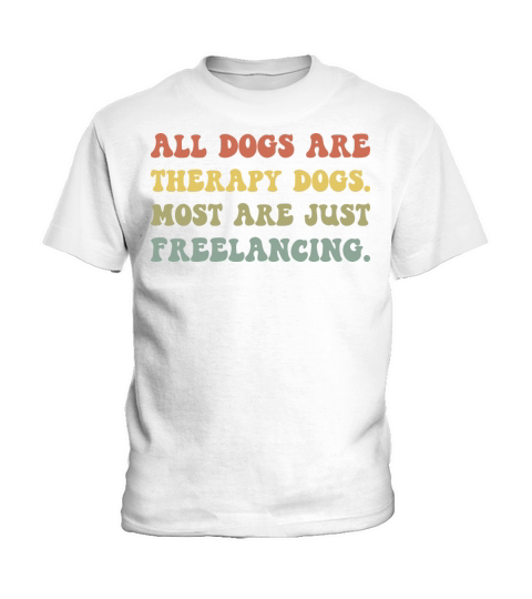 All Dogs Are Therapy Dog Most Are Just Freelancing Kids T-Shirt