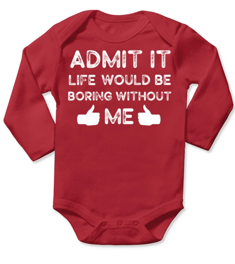 Admit It Life Would Be Boring Without Me Long Sleeve Baby One-Piece