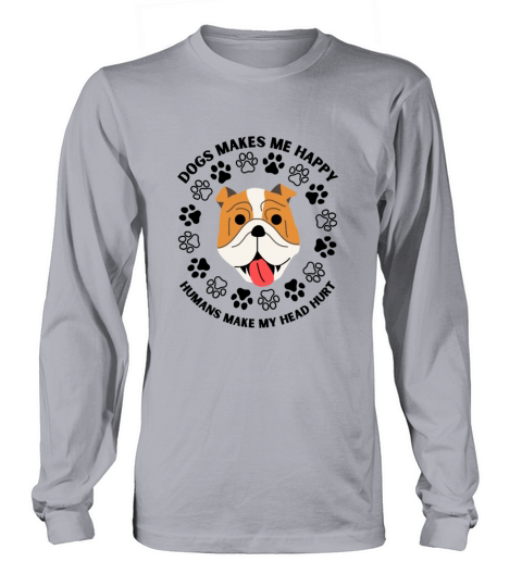 Dogs Makes Me Happy Humans Make My Head Hurt funny Long sleeved Unisex