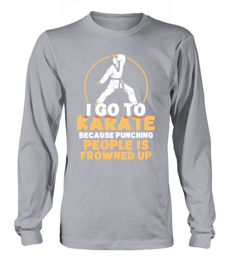 I go to Karate because punching people Long sleeved Unisex