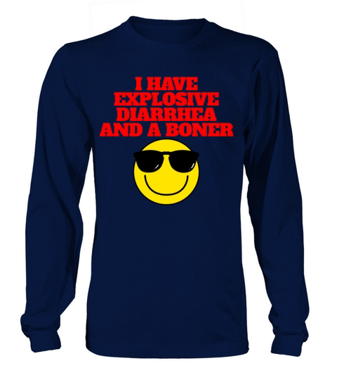 I Have Explosive Diarrhea And A Boner Funny Mens Long sleeved Unisex