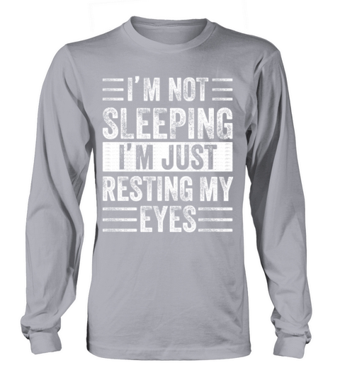 Im Not Sleeping Im Just Resting My Eyes Long sleeved Unisex
