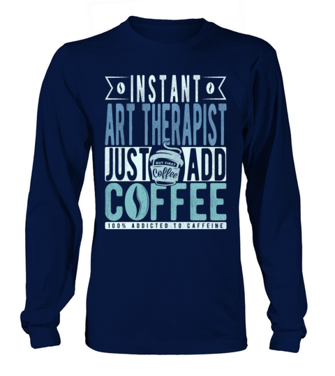 Instant Art Therapist Just Add Coffee Long sleeved Unisex