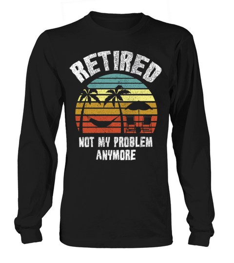 Retired 2023 Not My Problem Anymore Long sleeved Unisex